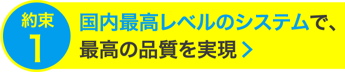 国内最高レベルのシステムで、最高の品質を実現