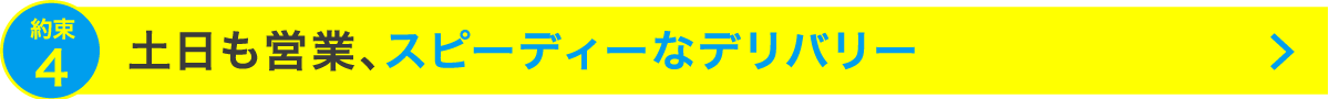 土日も営業、スピーディーなデリバリー